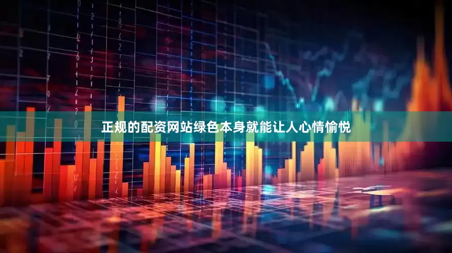 正规的配资网站绿色本身就能让人心情愉悦