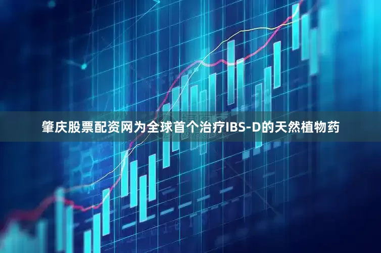 肇庆股票配资网为全球首个治疗IBS-D的天然植物药