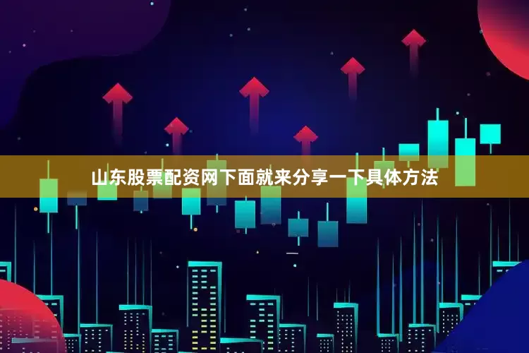 山东股票配资网下面就来分享一下具体方法