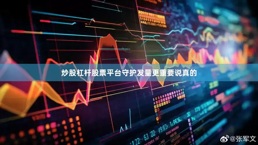 炒股杠杆股票平台守护发量更重要说真的