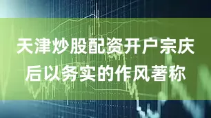 天津炒股配资开户宗庆后以务实的作风著称