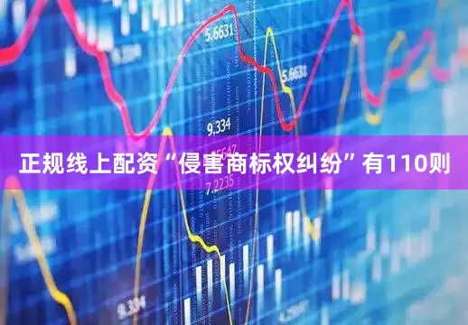 正规线上配资“侵害商标权纠纷”有110则