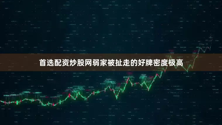 首选配资炒股网弱家被扯走的好牌密度极高