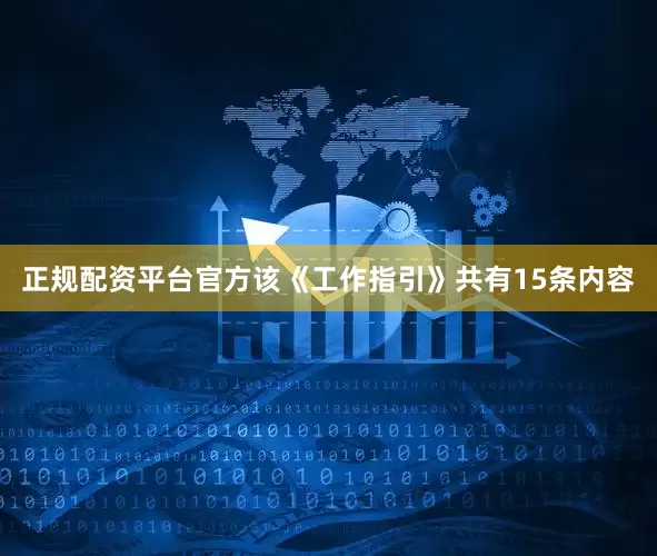正规配资平台官方该《工作指引》共有15条内容